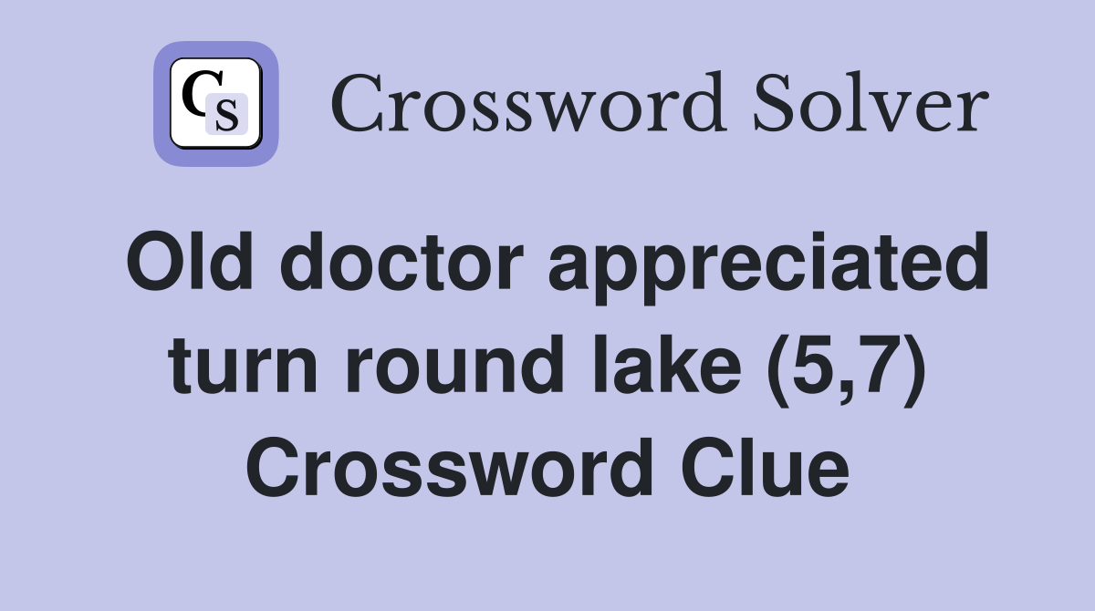 Old doctor appreciated turn round lake (5,7) Crossword Clue