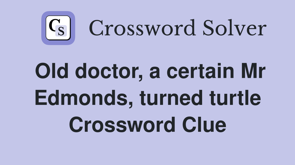 Old doctor, a certain Mr Edmonds, turned turtle Crossword Clue