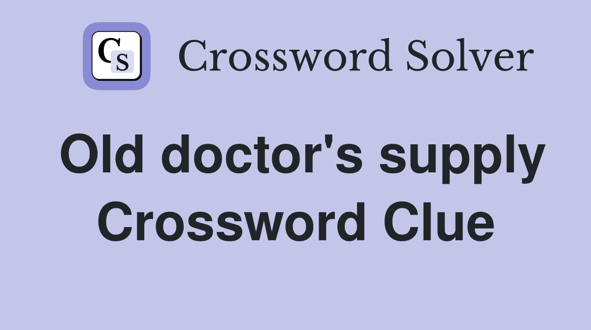 Old doctor's supply Crossword Clue