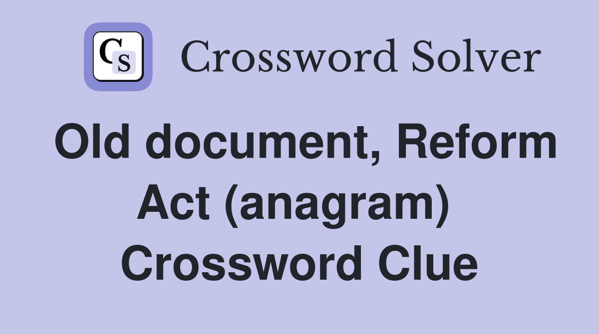 Old document, Reform Act (anagram)  Crossword Clue