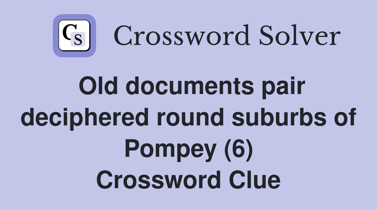Old documents pair deciphered round suburbs of Pompey (6) Crossword Clue