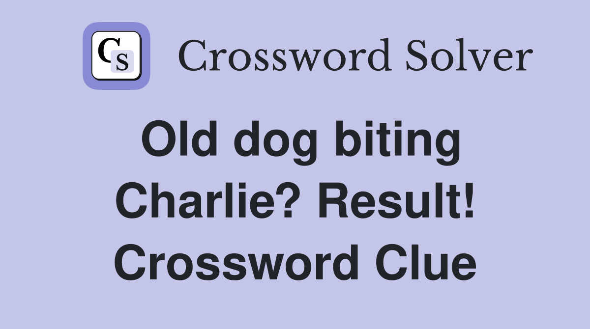 Old dog biting Charlie? Result! Crossword Clue