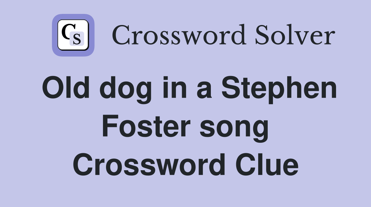 Old dog in a Stephen Foster song Crossword Clue