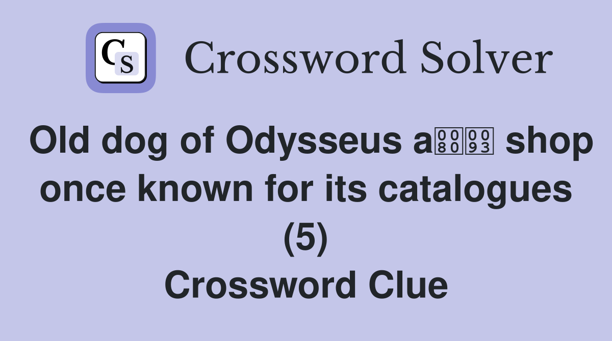 Old dog of Odysseus a shop once known for its catalogues (5) Crossword Clue