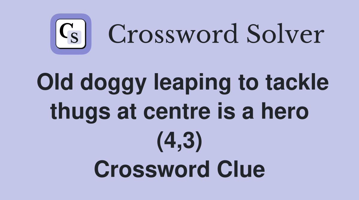 Old doggy leaping to tackle thugs at centre is a hero (4,3) Crossword Clue