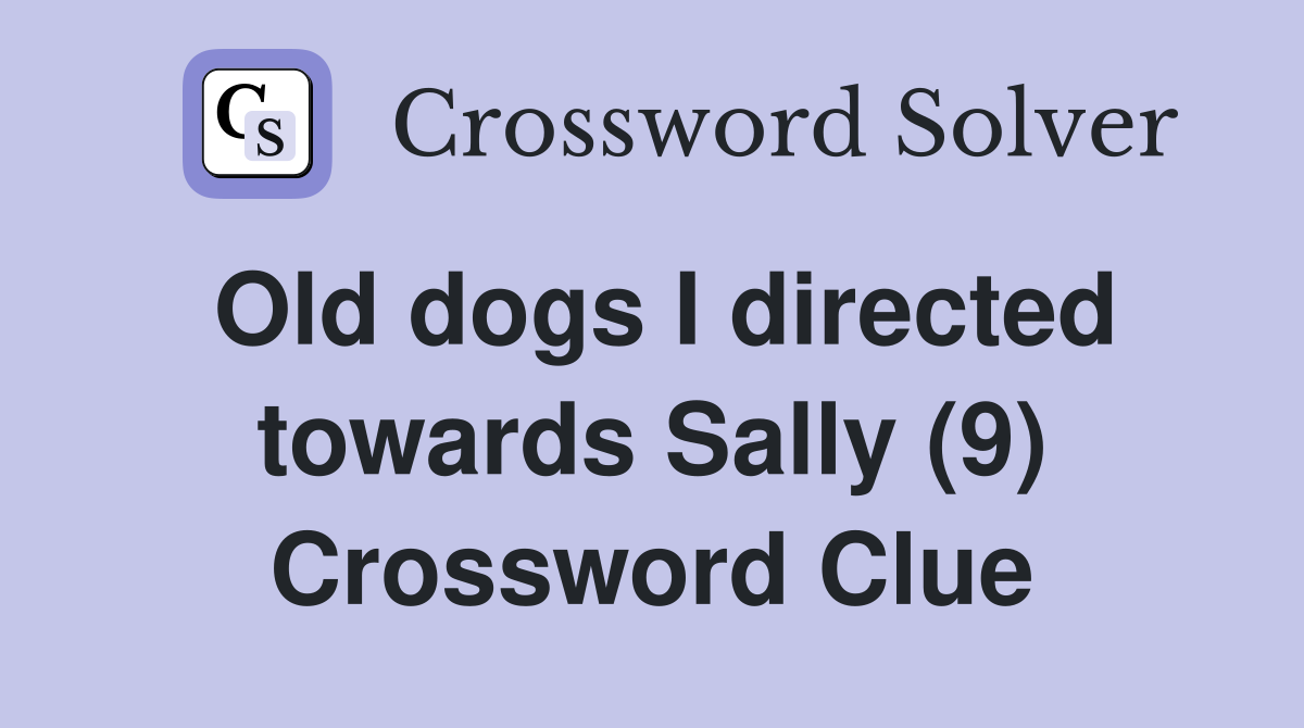 Old dogs I directed towards Sally (9) Crossword Clue