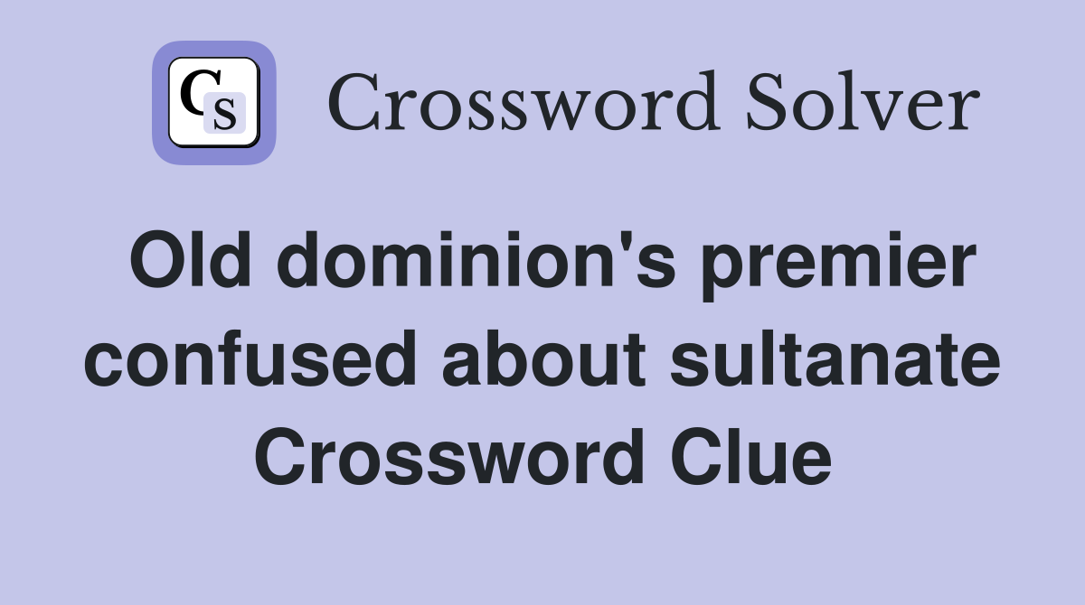 Old dominion's premier confused about sultanate Crossword Clue