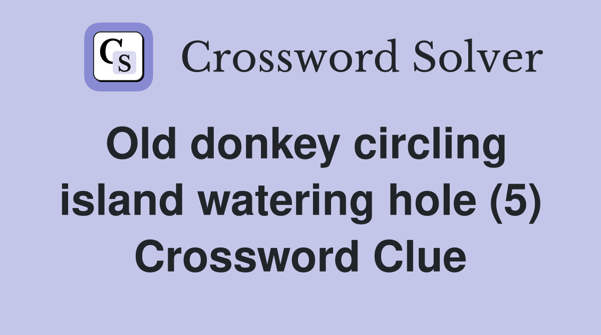 Old donkey circling island watering hole (5) Crossword Clue