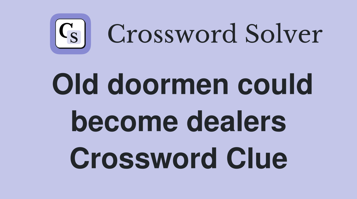 Old doormen could become dealers Crossword Clue