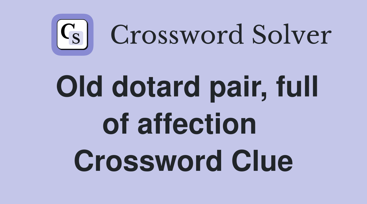Old dotard pair, full of affection  Crossword Clue