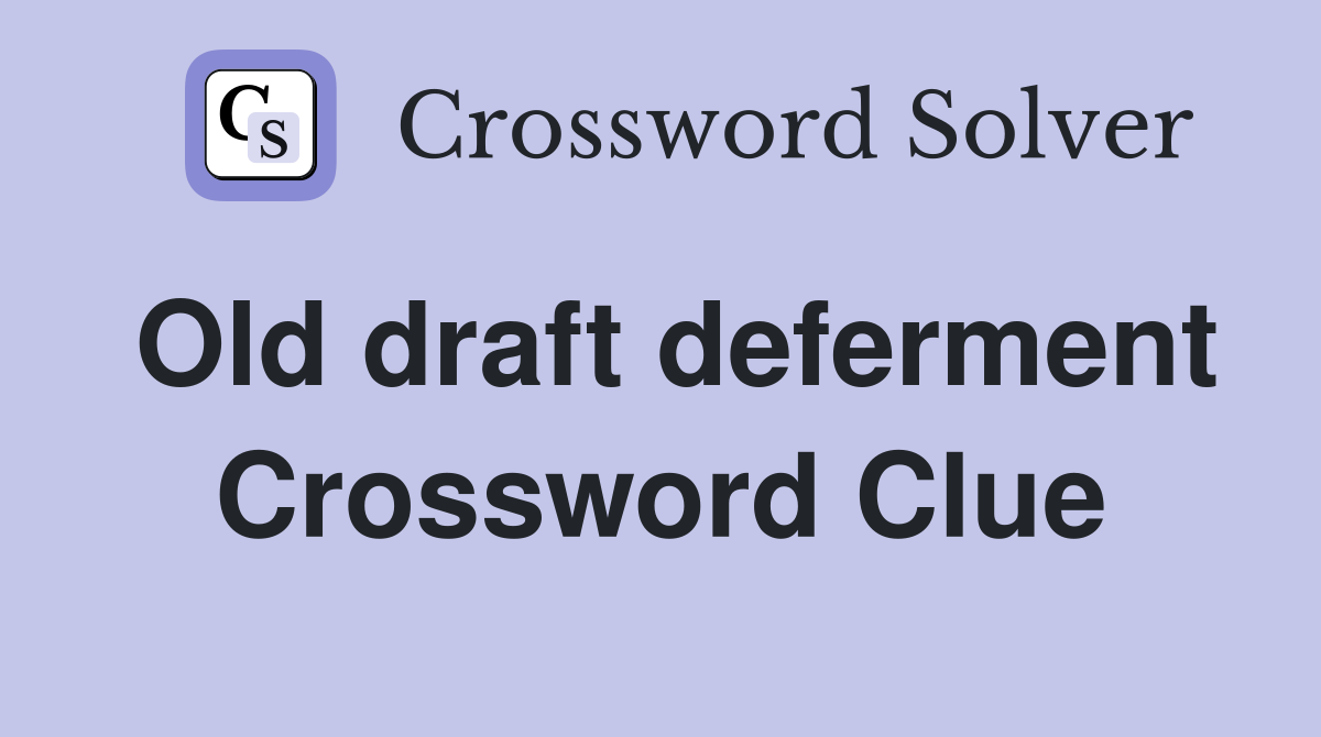 Old draft deferment Crossword Clue