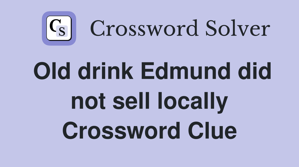 Old drink Edmund did not sell locally Crossword Clue