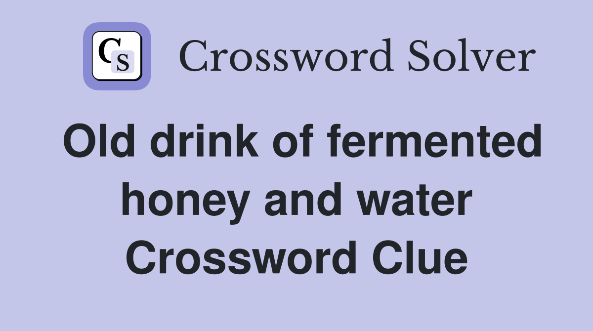 Old drink of fermented honey and water Crossword Clue