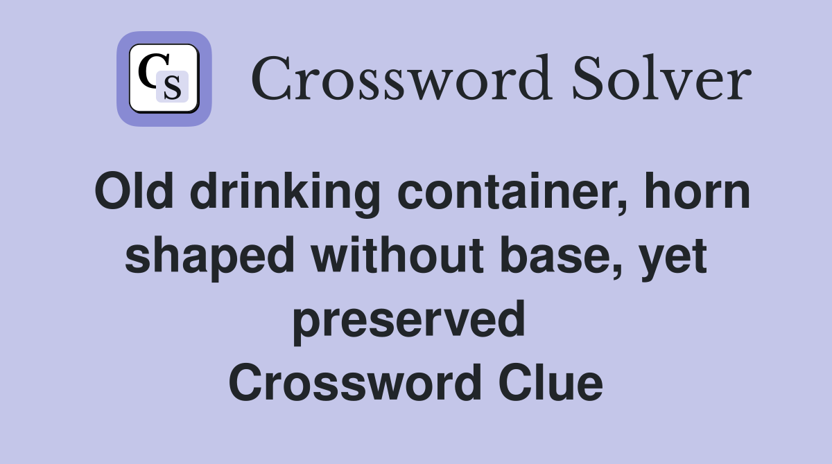Old drinking container, horn shaped without base, yet preserved  Crossword Clue