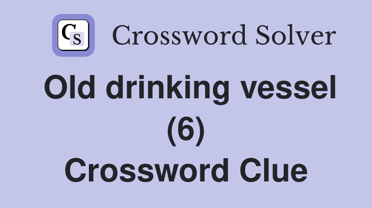 Old drinking vessel (6) Crossword Clue