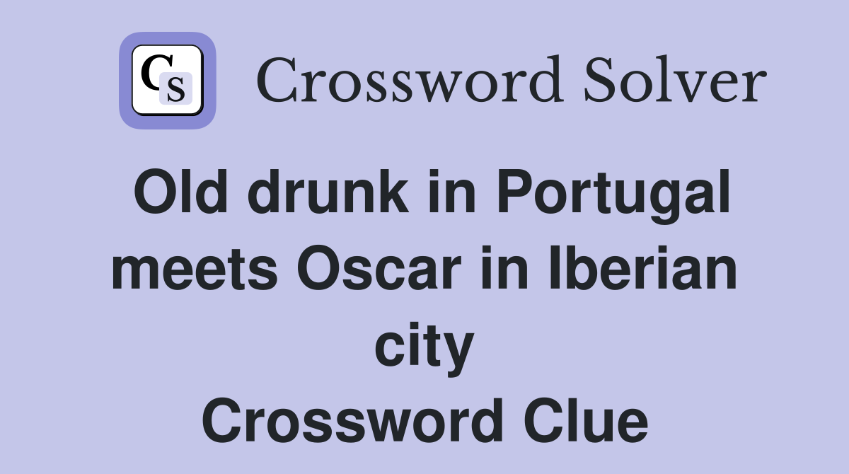 Old drunk in Portugal meets Oscar in Iberian city Crossword Clue