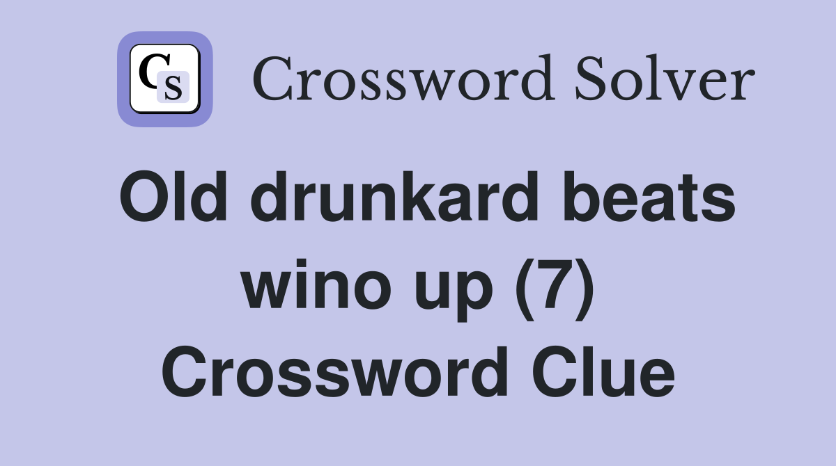Old drunkard beats wino up (7) Crossword Clue