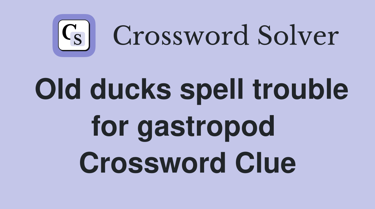 Old ducks spell trouble for gastropod  Crossword Clue