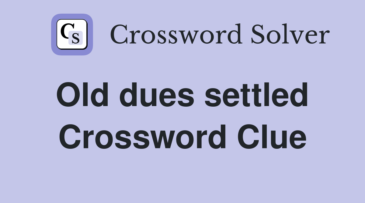 Old dues settled  Crossword Clue