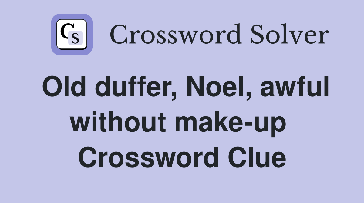 Old duffer, Noel, awful without make-up  Crossword Clue