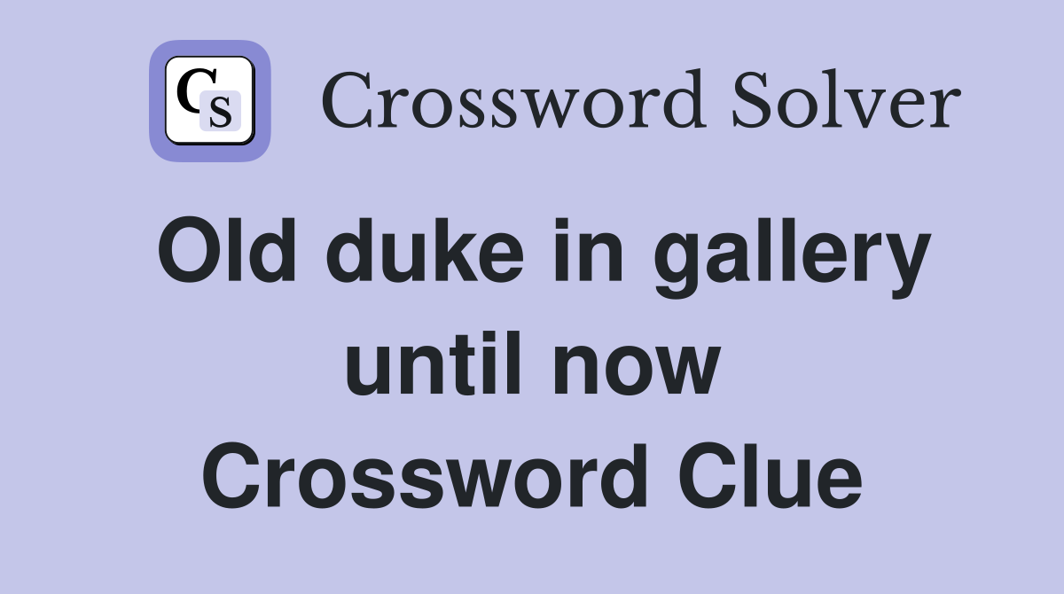 Old duke in gallery until now Crossword Clue