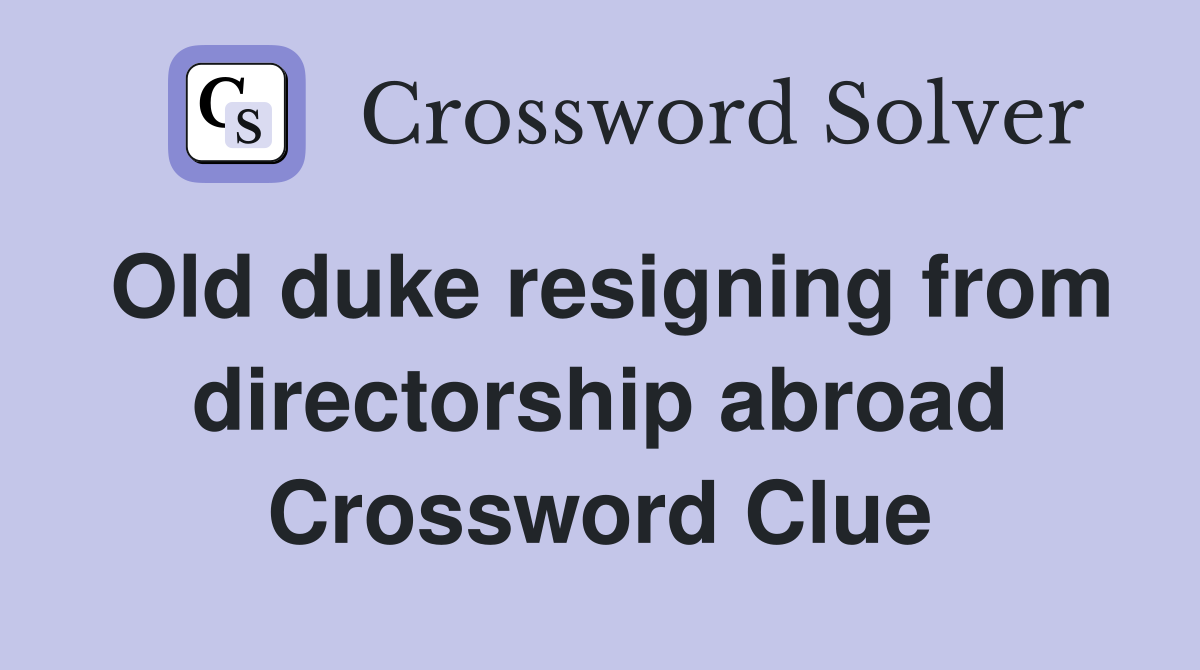 Old duke resigning from directorship abroad Crossword Clue