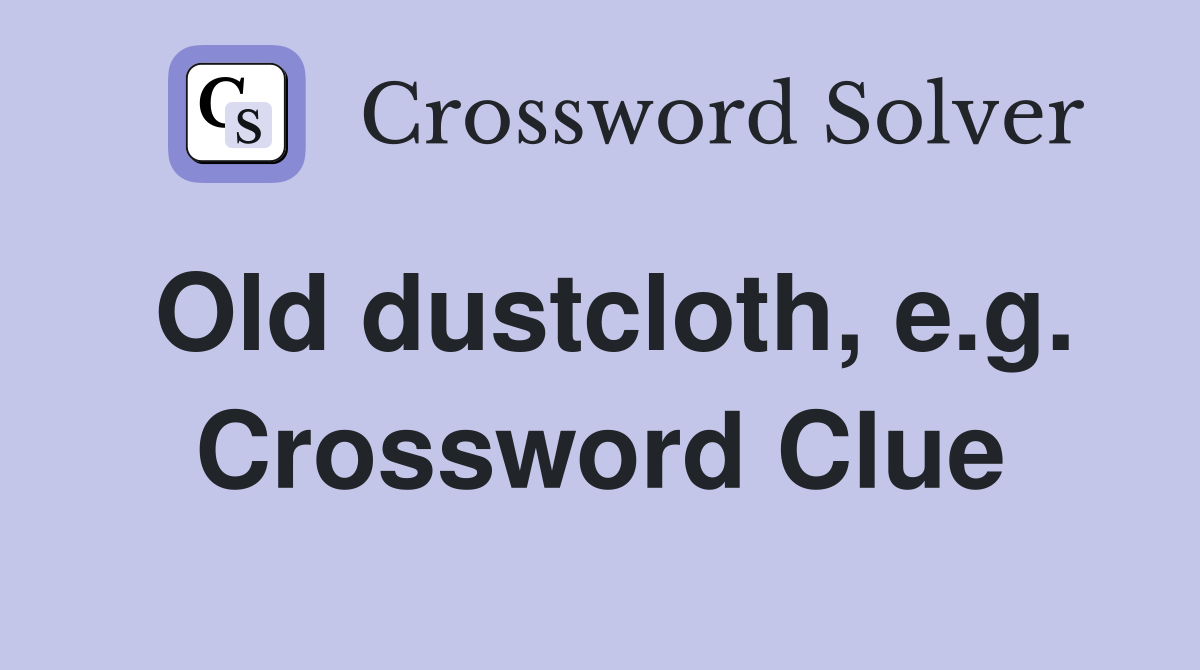 Old dustcloth, e.g. Crossword Clue