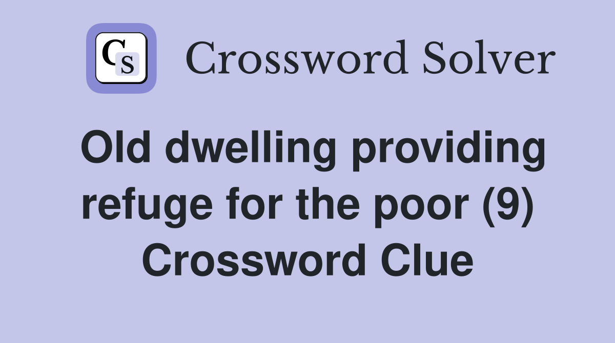 Old dwelling providing refuge for the poor (9) Crossword Clue