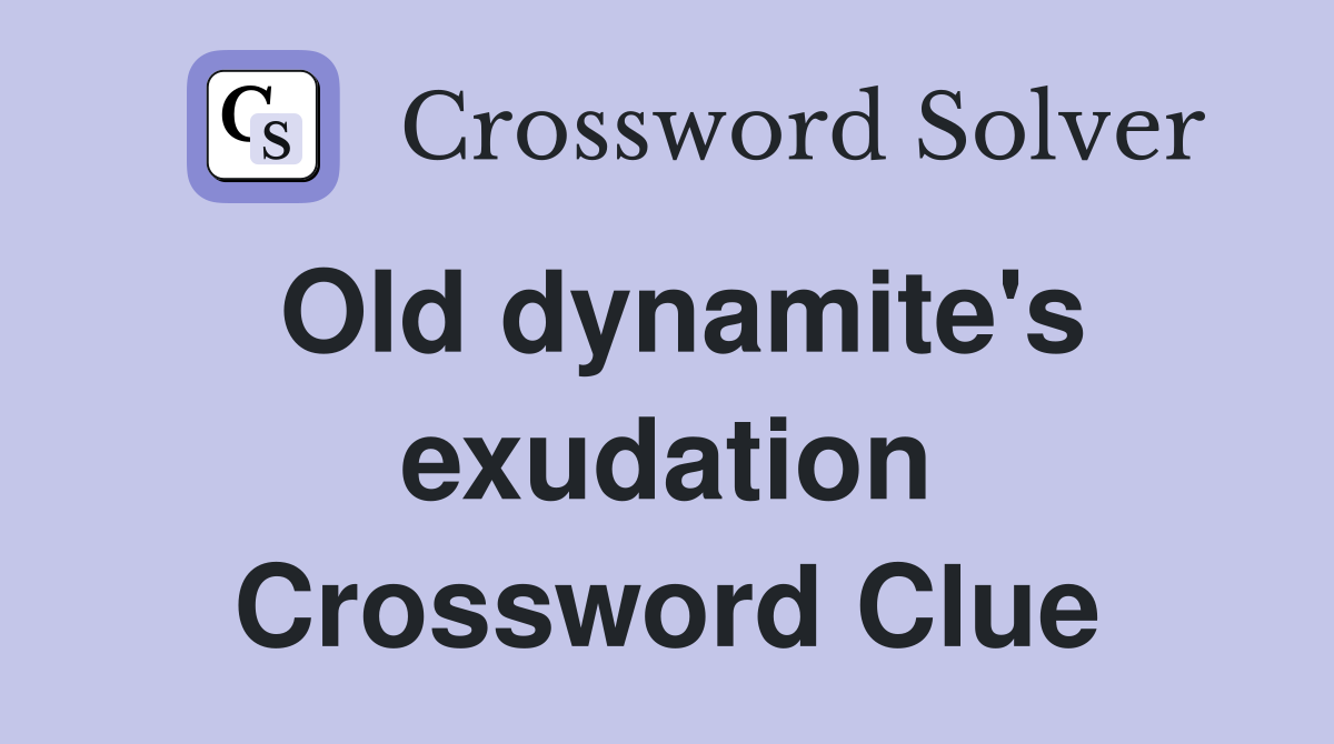 Old dynamite's exudation Crossword Clue