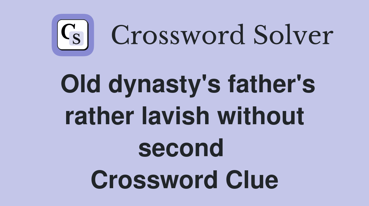 Old dynasty's father's rather lavish without second  Crossword Clue