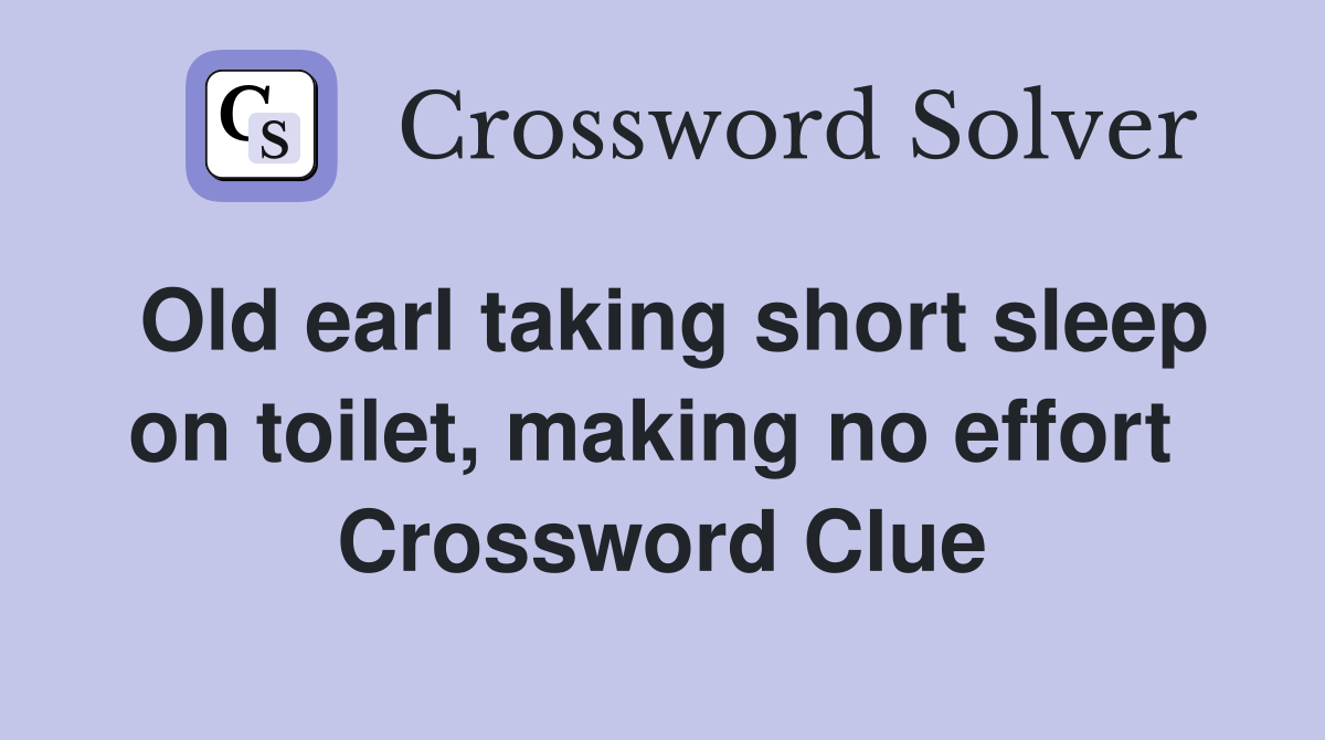 Old earl taking short sleep on toilet, making no effort  Crossword Clue