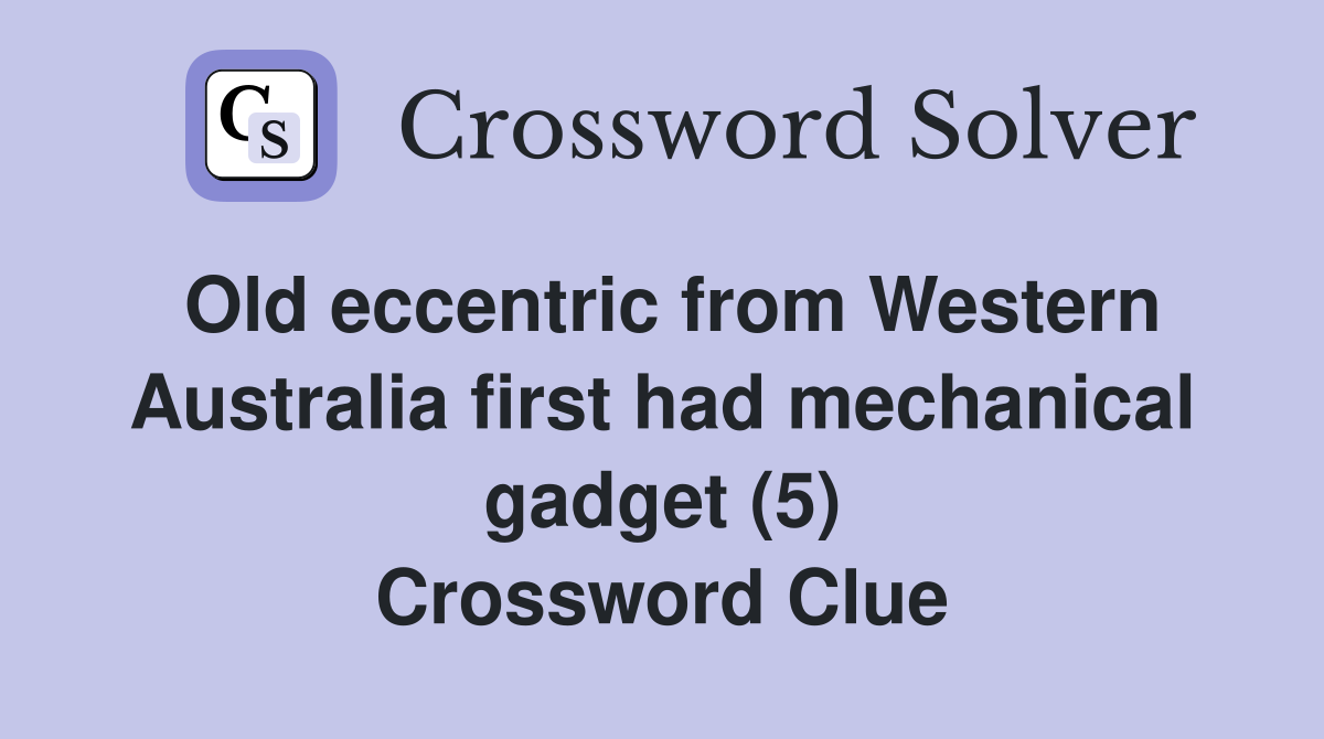 Old eccentric from Western Australia first had mechanical gadget (5) Crossword Clue