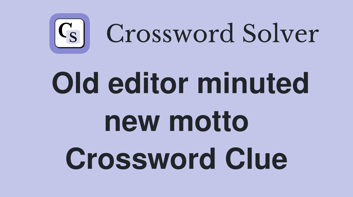Old editor minuted new motto Crossword Clue