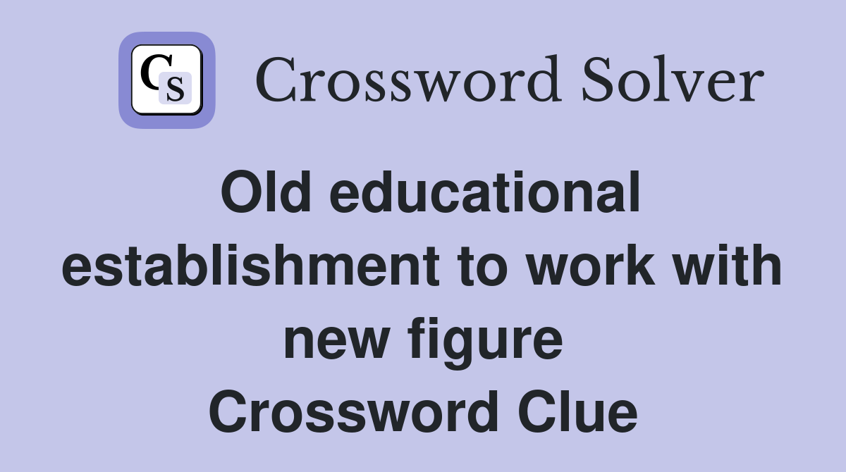 Old educational establishment to work with new figure Crossword Clue