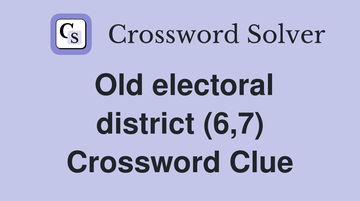 Old electoral district (6,7) Crossword Clue