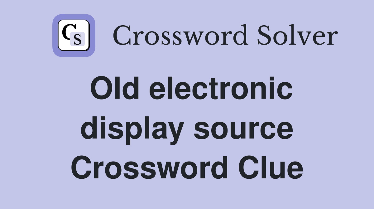 Old electronic display source Crossword Clue