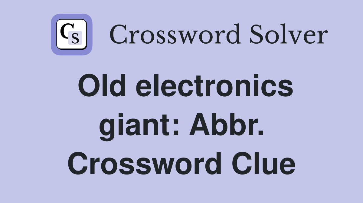 Old electronics giant: Abbr. Crossword Clue