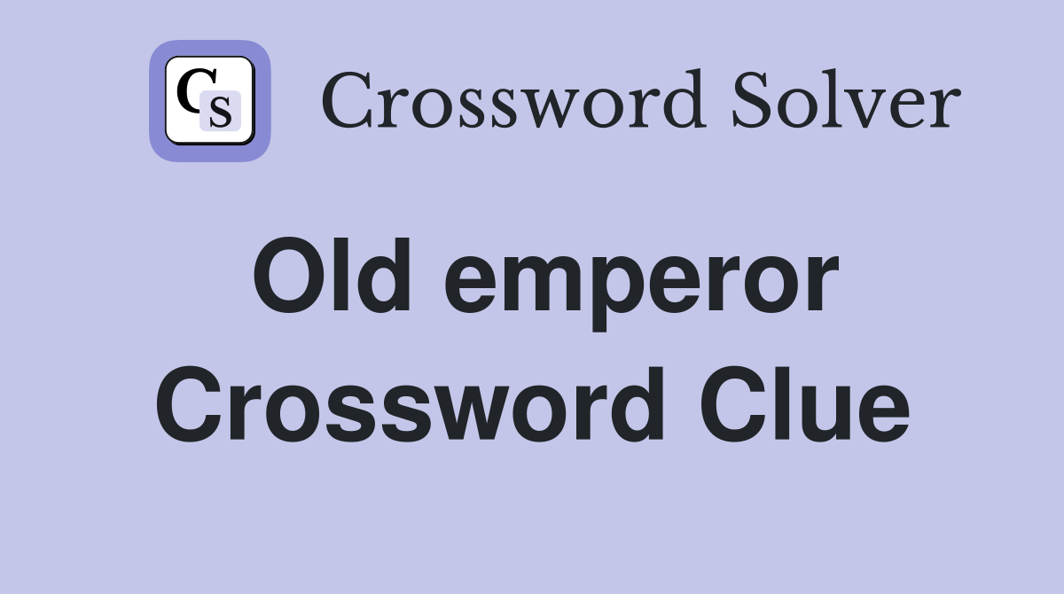 Old emperor Crossword Clue