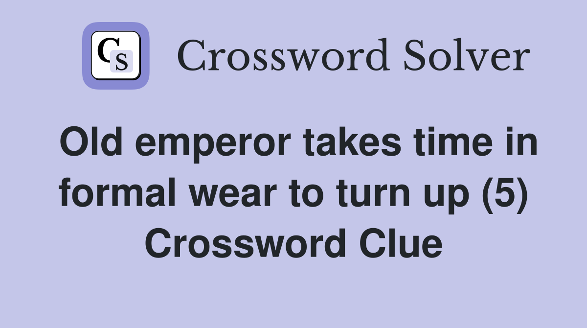 Old emperor takes time in formal wear to turn up (5) Crossword Clue