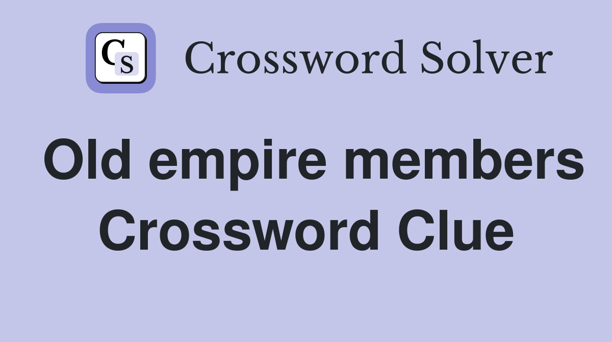 Old empire members Crossword Clue