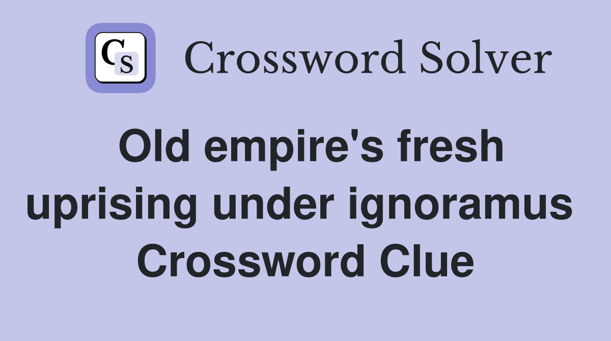 Old empire's fresh uprising under ignoramus  Crossword Clue