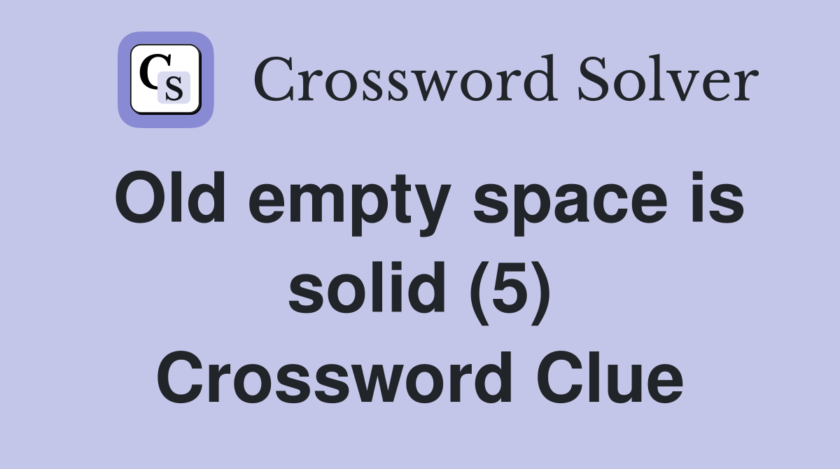 Old empty space is solid (5) Crossword Clue