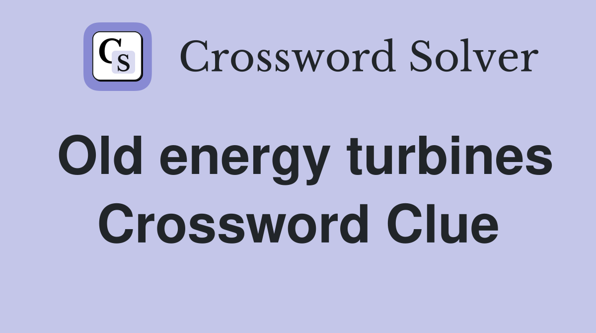 Old energy turbines Crossword Clue