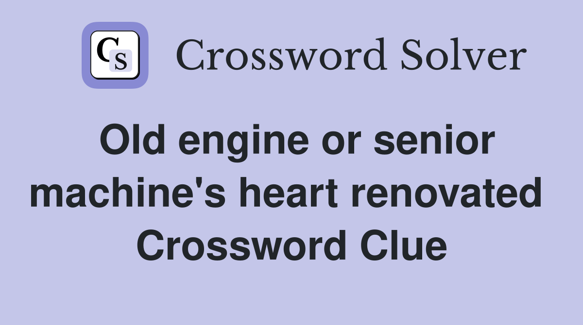 Old engine or senior machine's heart renovated  Crossword Clue