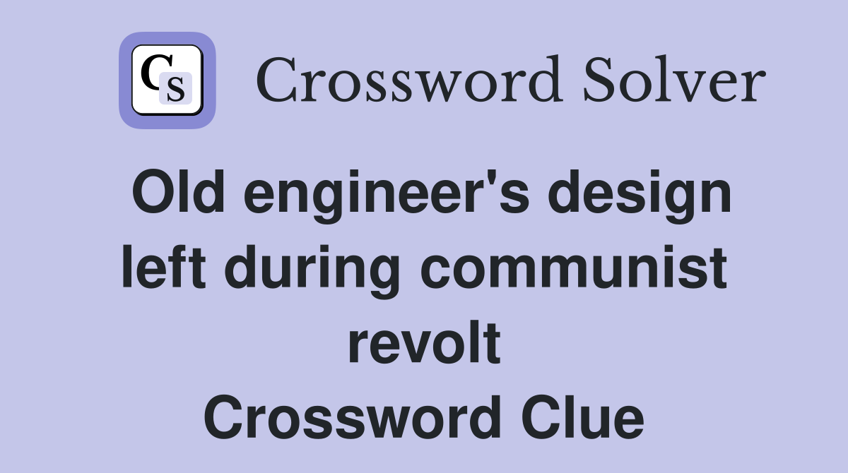 Old engineer's design left during communist revolt Crossword Clue