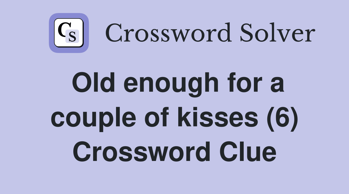 Old enough for a couple of kisses (6) Crossword Clue