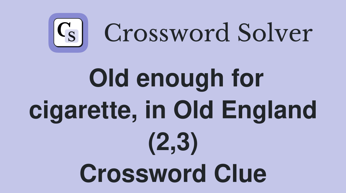 Old enough for cigarette, in Old England (2,3) Crossword Clue