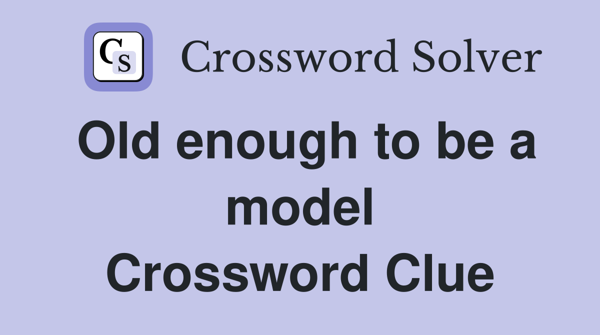 Old enough to be a model Crossword Clue
