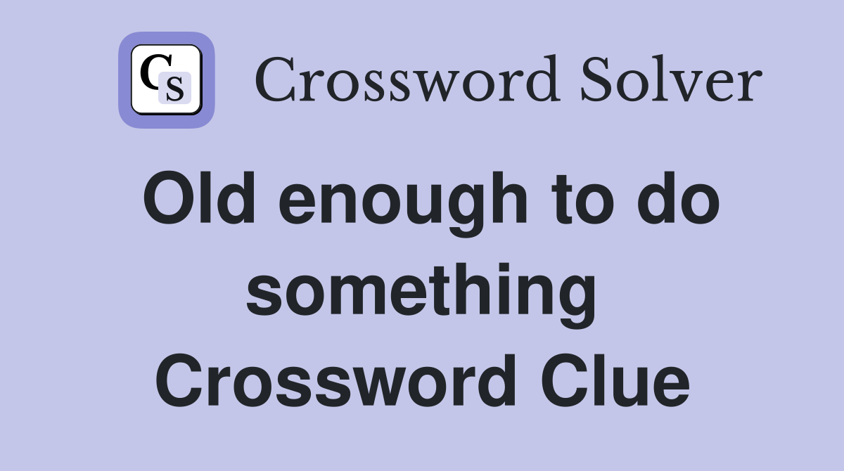 Old enough to do something Crossword Clue