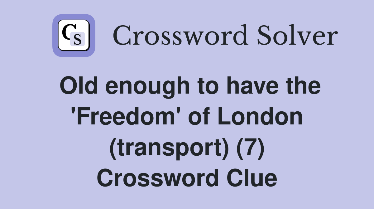 Old enough to have the 'Freedom' of London (transport) (7) Crossword Clue